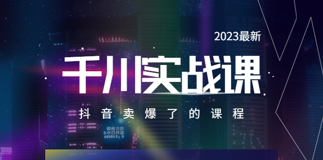 【副业项目5905期】2023最新千川实操课，抖音卖爆了的课程（20节视频课）-网赚资源网