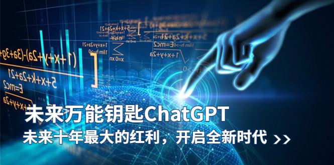 【副业项目5956期】未来-万能钥匙/ChatGPT：未来十年最大的红利，开启全新时代-网赚资源网