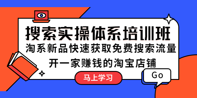 【副业项目5725期】搜索实操体系培训班：淘系新品快速获取免费搜索流量 开一家赚钱的淘宝店铺-网赚资源网