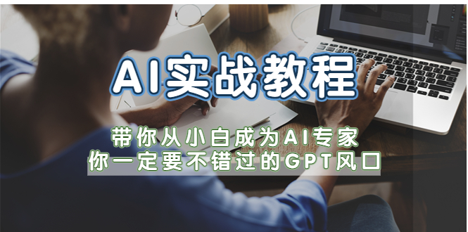 【副业项目5727期】AI实战教程，带你从小白成为AI专家，你一定要不错过的G-P-T风口-网赚资源网