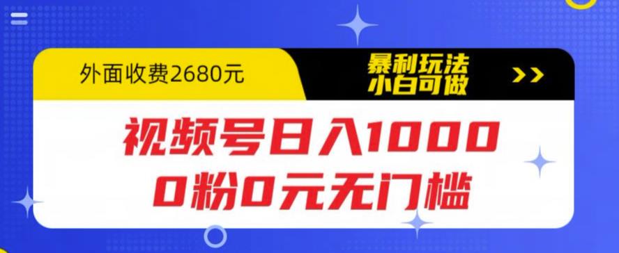 【副业项目5936期】视频号日入1000，0粉0元无门槛，暴利玩法，小白可做，拆解教程-网赚资源网