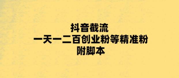 【副业项目5943期】最新抖音截流玩法，一天轻松引流一二百创业精准粉，附脚本+玩法-网赚资源网