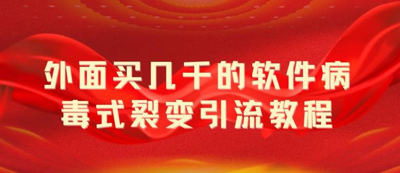【副业项目5787期】外面卖几千的软件病毒式裂变引流教程，病毒式无限吸引精准粉丝【揭秘】-网赚资源网