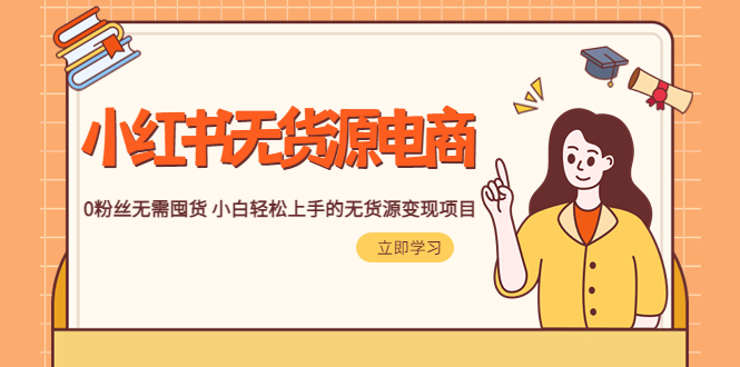 【副业项目5746期】2023小红书·无货源电商1.0，0粉丝无需囤货 小白轻松上手的无货源变现项目-网赚资源网