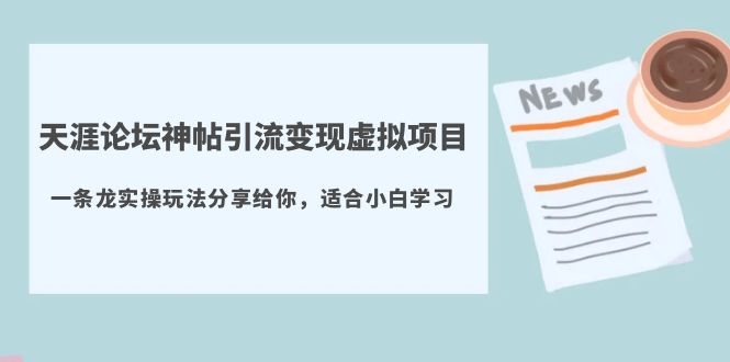 【副业项目5830期】天涯论坛神帖引流变现虚拟项目，一条龙实操玩法分享给你（教程+资源）-网赚资源网