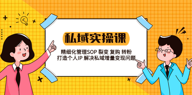 【副业项目5845期】私域实战课程：精细化管理SOP 裂变 复购 转粉 打造个人IP 私域增量变现问题-网赚资源网