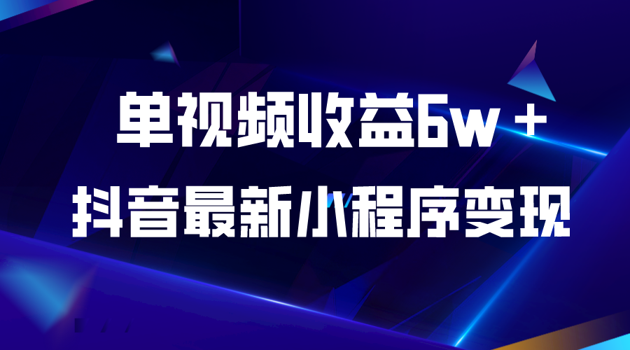 【副业项目5767期】抖音最新小程序变现项目，单视频收益6w＋-网赚资源网