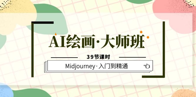 【副业项目6193期】AI绘画·大师班，Midjourney·入门到精通（39节课时）-网赚资源网