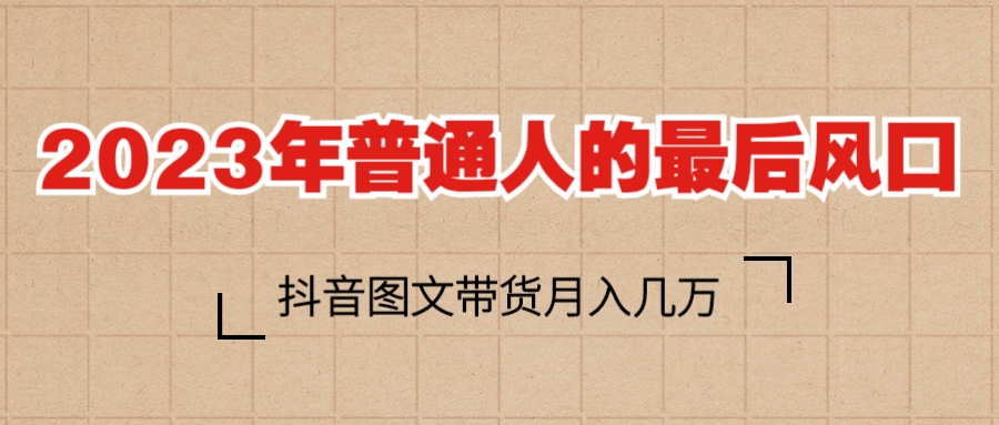 【副业项目6141期】2023普通人的最后风口，抖音图文带货月入几万+-网赚资源网