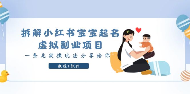 【副业项目6189期】拆解小红书宝宝起名虚拟副业项目，一条龙实操玩法分享给你（教程+软件）-网赚资源网