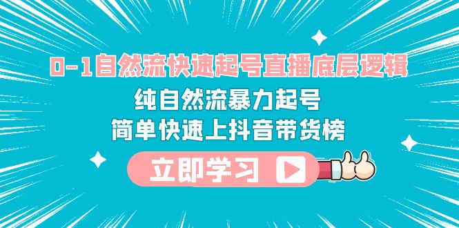 【副业项目6169期】0-1自然流快速起号直播 底层逻辑 纯自然流暴力起号 简单快速上抖音带货榜-网赚资源网