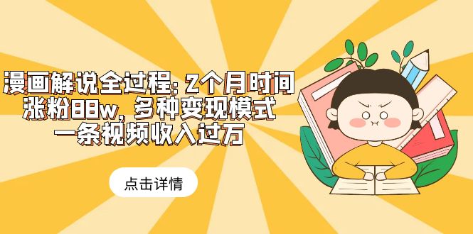 【副业项目6176期】漫画解说全过程：2个月时间涨粉88w，多种变现模式，一条视频收入过万-网赚资源网