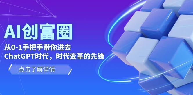 【副业项目6123期】AI·创富圈，从0-1手把手带你进去ChatGPT时代，时代变革的先锋-网赚资源网