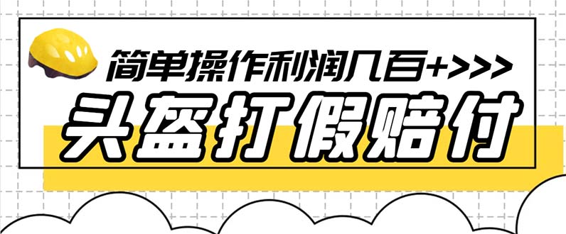 【副业项目6301期】最新头盔打假赔付玩法，一单利润几百+（仅揭秘）-网赚资源网