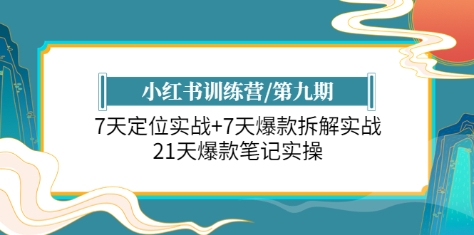 【副业项目6029期】小红书训练营/第九期：7天定位实战+7天爆款拆解实战，21天爆款笔记实操-网赚资源网