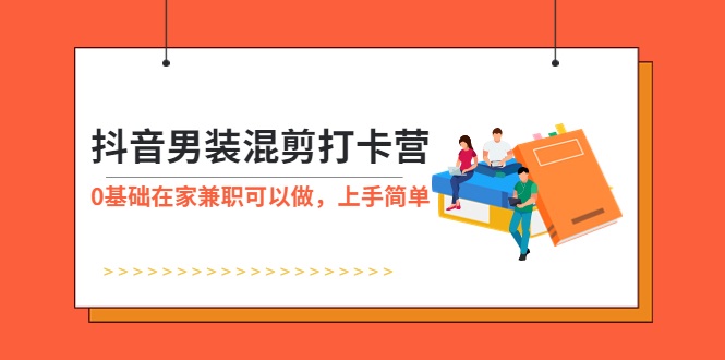 【副业项目6005期】抖音男装-混剪打卡营，0基础在家兼职可以做，上手简单-网赚资源网