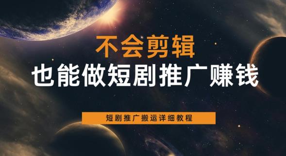 【副业项目6094期】不会剪辑也能做短剧推广赚钱，短剧推广搬运详细教程-网赚资源网