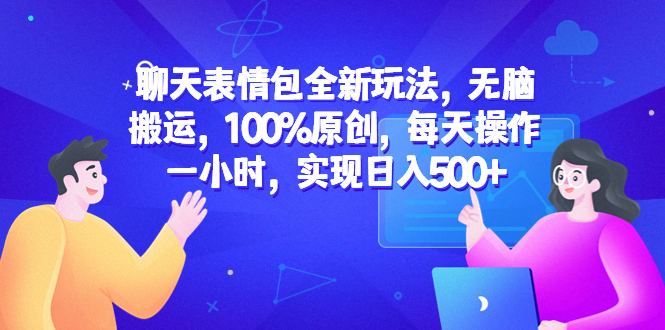 【副业项目6603期】聊天表情包全新玩法，无脑搬运，100%原创，每天操作一小时，实现日入500+-网赚资源网