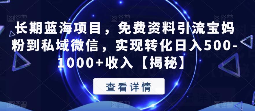 【副业项目6661期】长期蓝海项目，免费资料引流宝妈粉到私域微信，实现转化日入500-1000+收入【揭秘】-网赚资源网