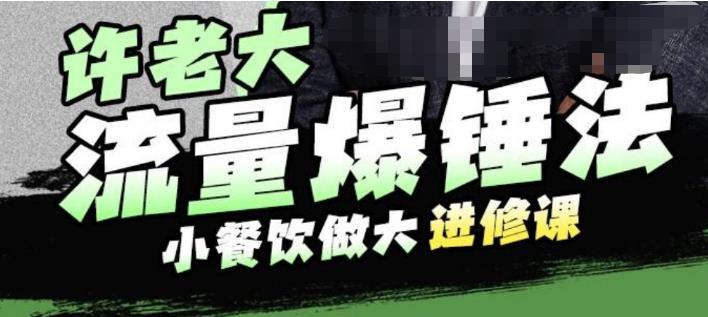 【副业项目6615期】许老大流量爆锤法，小餐饮做大进修课，一年1000家店亲身案例大公开-网赚资源网