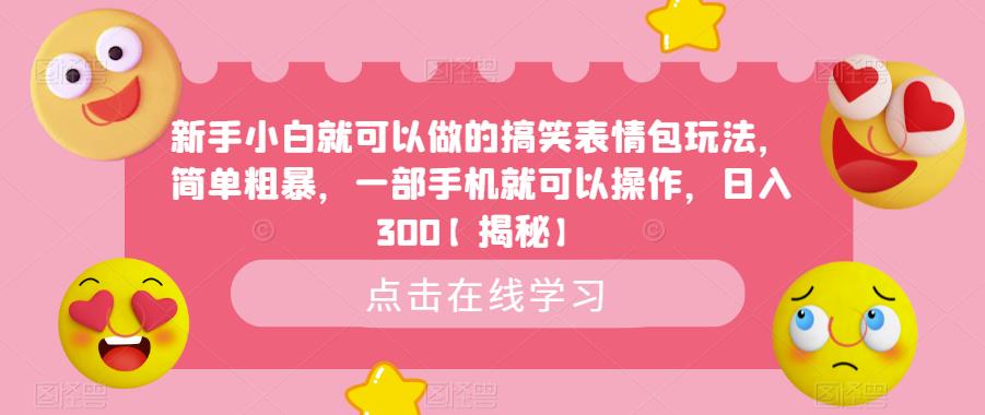 【副业项目6758期】新手小白就可以做的搞笑表情包玩法，简单粗暴，一部手机就可以操作，日入300-网赚资源网