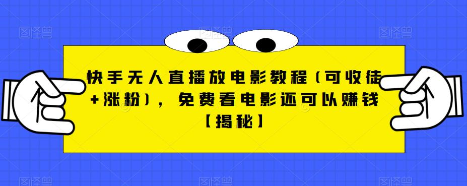 【副业项目6765期】快手无人直播放电影教程(可收徒+涨粉)，免费看电影还可以赚钱【揭秘】-网赚资源网