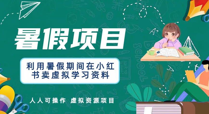 【副业项目6374期】利用暑假期间在小红书卖虚拟学习资料，人人可操作的虚拟资源项目【揭秘】-网赚资源网