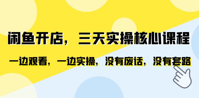 【副业项目6465期】闲鱼开店，三天实操核心课程，一边观看，一边实操，没有废话，没有套路-网赚资源网