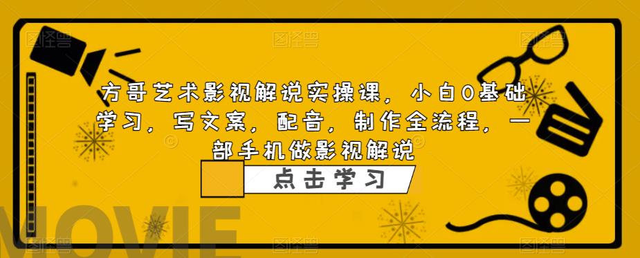 【副业项目6538期】影视解说实战课，小白0基础 写文案 配音 制作全流程 一部手机做影视解说-网赚资源网