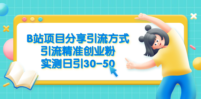【副业项目6544期】B站项目分享引流方式，引流精准创业粉，实测日引30-50-网赚资源网