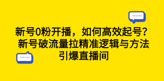【副业项目6616期】新号0粉开播，如何高效起号？新号破流量拉精准逻辑与方法，引爆直播间-网赚资源网