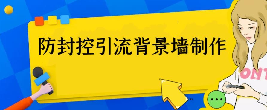 【副业项目6478期】外面收费128防封控引流背景墙制作教程，火爆圈子里的三大防封控引流神器-网赚资源网