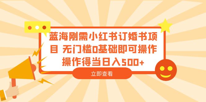 【副业项目6480期】蓝海刚需小红书订婚书项目 无门槛0基础即可操作 操作得当日入500+-网赚资源网