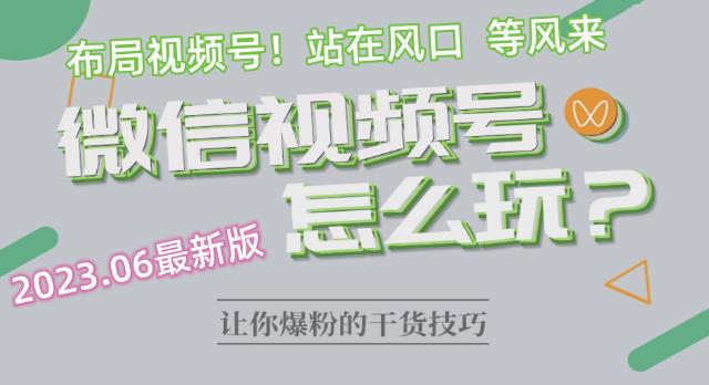 【副业项目6445期】2023.6视频号最新玩法讲解，布局视频号，站在风口上-网赚资源网