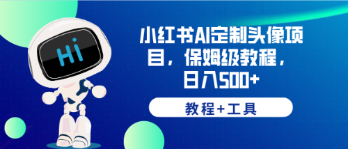 【副业项目6482期】小红书AI定制头像项目，保姆级教程，日入500+，【教程+工具】-网赚资源网