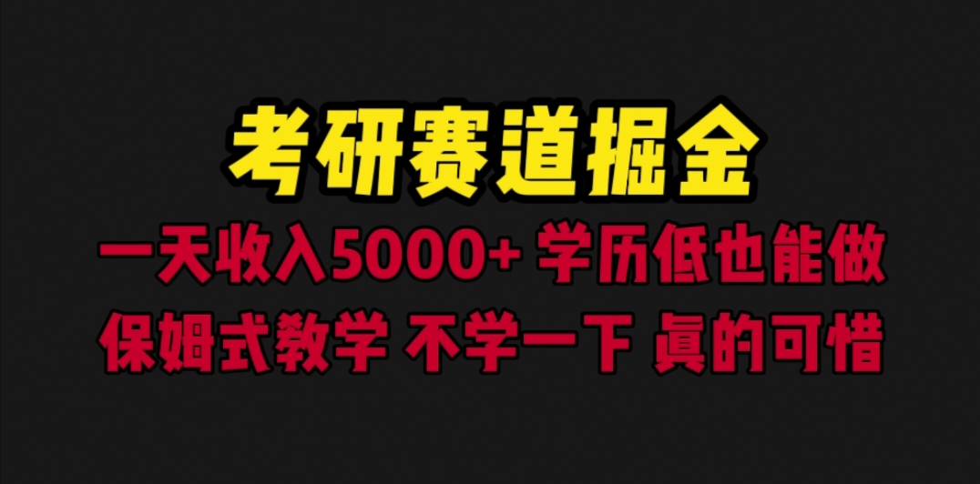 【副业项目6628期】考研赛道掘金，一天5000+学历低也能做，保姆式教学，不学一下，真的可惜-网赚资源网