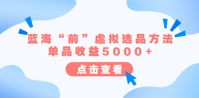 【副业项目6630期】某公众号付费文章《蓝海“前”虚拟选品方法：单品收益5000+》-网赚资源网