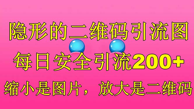 【副业项目6491期】隐形的二维码引流图，缩小是图片，放大是二维码，每日安全引流200+-网赚资源网