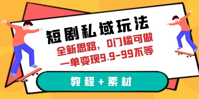 【副业项目6582期】短剧私域玩法，全新思路，0门槛可做，一单变现9.9-99不等（教程+素材）-网赚资源网