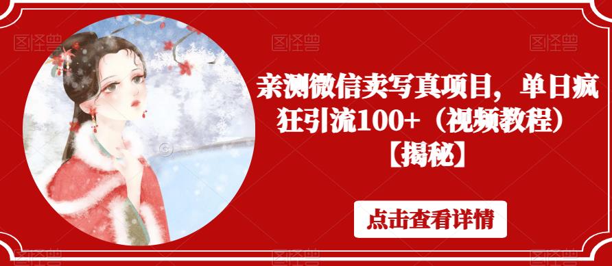 【副业项目6504期】亲测微信卖写真项目，单日疯狂引流100+（视频教程）【揭秘】-网赚资源网
