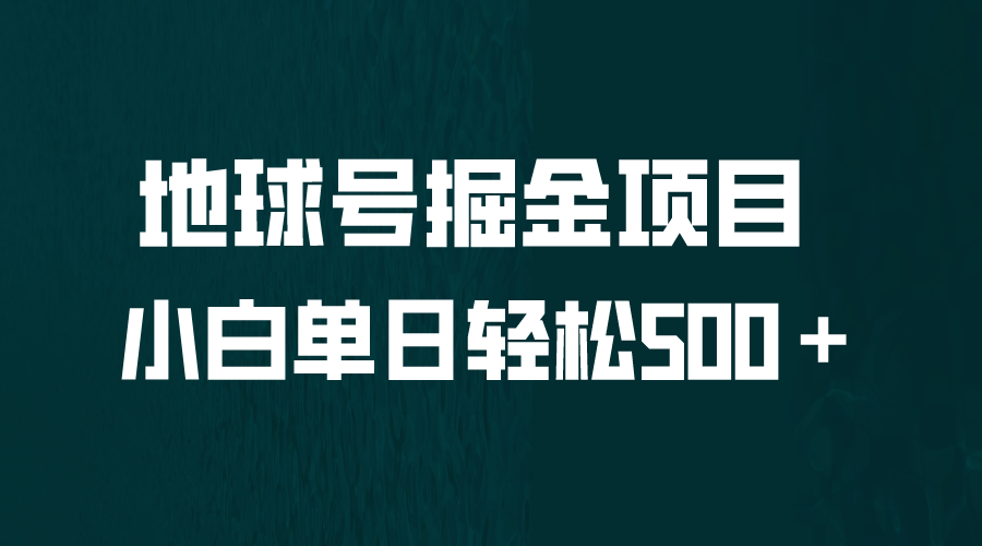 【副业项目6690期】全网首发！地球号掘金项目，小白每天轻松500＋，无脑上手怼量-网赚资源网