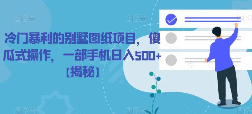 【副业项目6460期】冷门暴利的别墅图纸项目，傻瓜式操作，一部手机日入500+【揭秘】-网赚资源网
