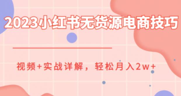 【副业项目6507期】2023小红书无货源电商技巧教程，轻松月入2w+，视频+实战详解-网赚资源网