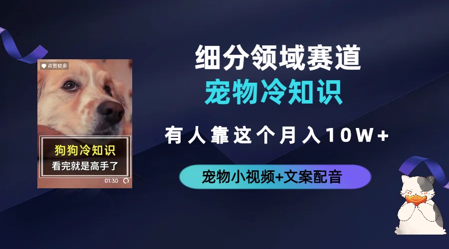 【副业项目6694期】不起眼的抖音细分赛道-宠物冷知识，一段宠物视频配文案，有人靠这个月入10w-网赚资源网