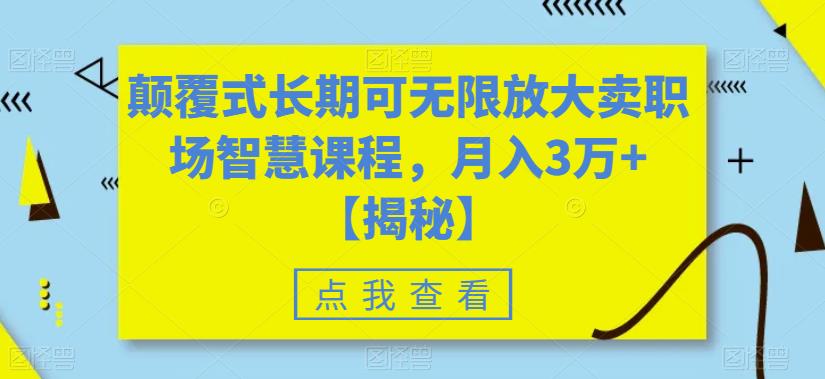 【副业项目6725期】颠覆式长期可无限放大卖职场智慧课程，月入3万+【揭秘】-网赚资源网