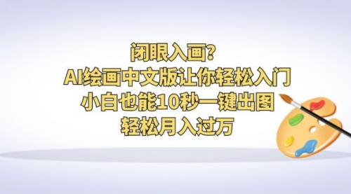【副业项目6776期】闭眼入画？AI绘画中文版让你轻松入门！小白也能10秒一键出图，轻松月入过万-网赚资源网