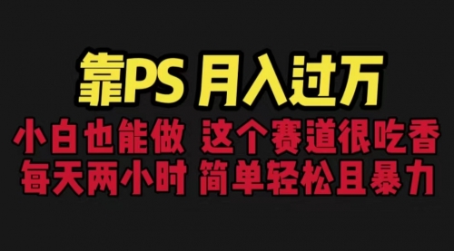 【副业项目6785期】靠PS月入过万 小白做这个赛道很吃香 每天2小时，简单且暴利（教学+170G资料)-网赚资源网