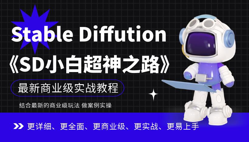 【副业项目6847期】Stable Diffution小白超神之路，超详细AI绘画实操课，手把手带你掌握Stable Diffution商业级玩法-网赚资源网