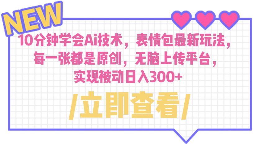 【副业项目6654期】10分钟学会Ai技术，表情包最新玩法，每一张都是原创 无脑上传平台 日入300+-网赚资源网