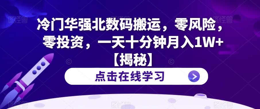 【副业项目6900期】冷门华强北数码搬运，零风险，零投资，一天十分钟月入1W+【揭秘】-网赚资源网